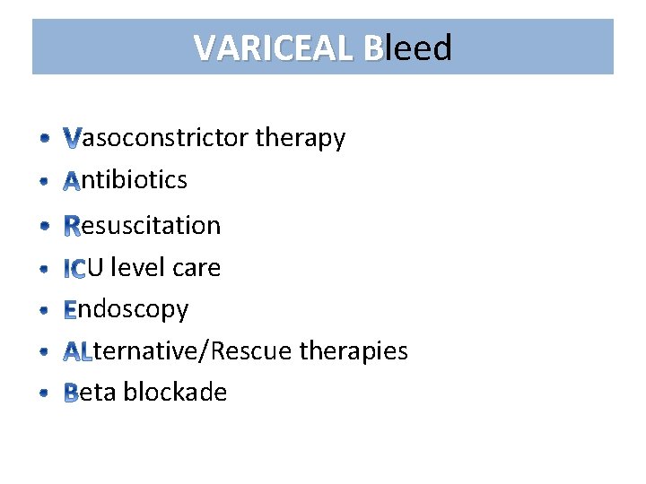 VARICEAL Bleed asoconstrictor therapy ntibiotics esuscitation U level care ndoscopy ternative/Rescue therapies eta blockade