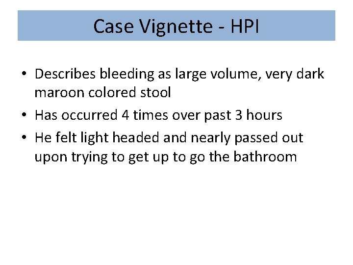 Case Vignette - HPI • Describes bleeding as large volume, very dark maroon colored