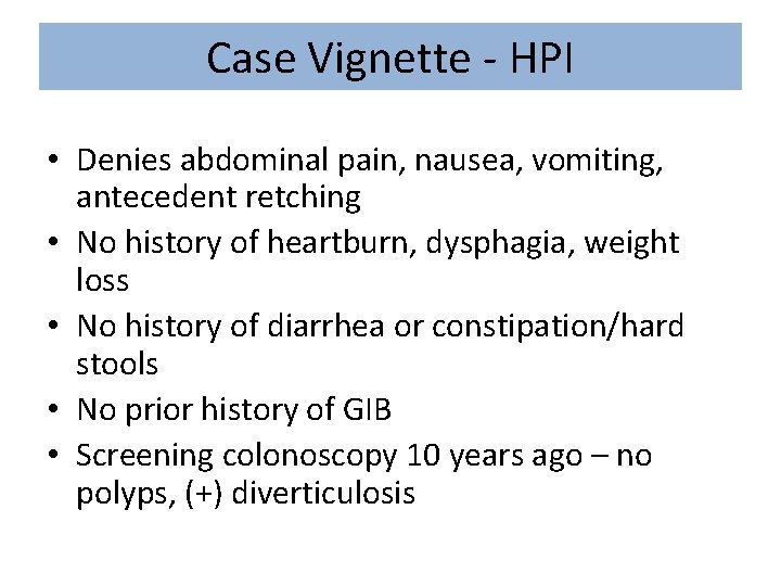 Case Vignette - HPI • Denies abdominal pain, nausea, vomiting, antecedent retching • No