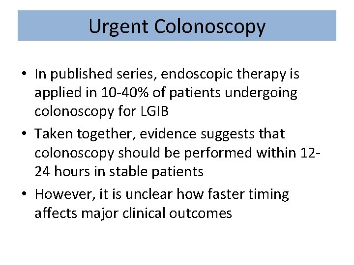 Urgent Colonoscopy • In published series, endoscopic therapy is applied in 10 -40% of