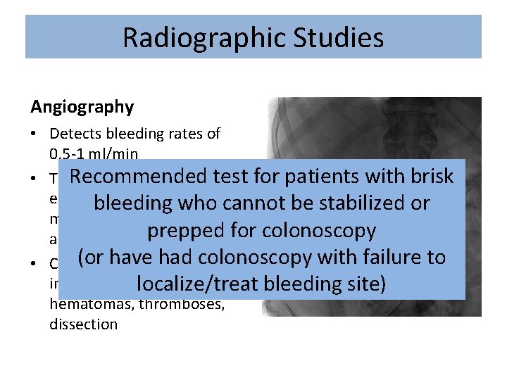 Radiographic Studies Angiography • Detects bleeding rates of 0. 5 -1 ml/min Recommended •