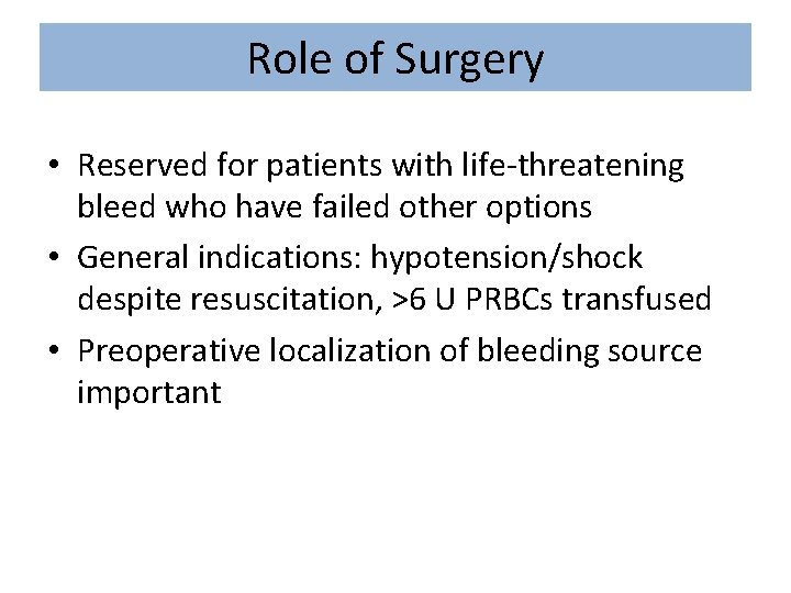 Role of Surgery • Reserved for patients with life-threatening bleed who have failed other