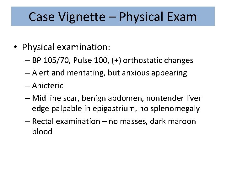 Case Vignette – Physical Exam • Physical examination: – BP 105/70, Pulse 100, (+)