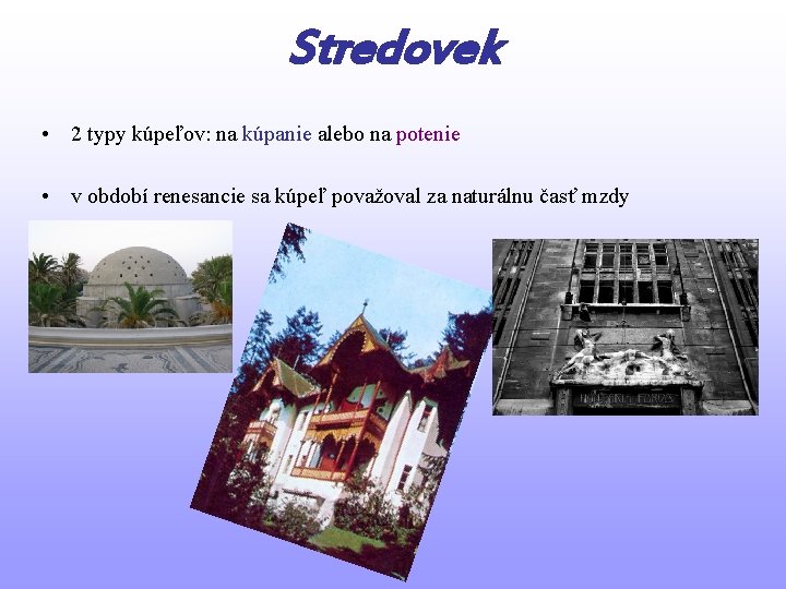 Stredovek • 2 typy kúpeľov: na kúpanie alebo na potenie • v období renesancie Stredovek • 2 typy kúpeľov: na kúpanie alebo na potenie • v období renesancie