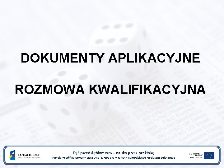 DOKUMENTY APLIKACYJNE ROZMOWA KWALIFIKACYJNA Być przedsiębiorczym – nauka przez praktykę Projekt współfinansowany przez Unię