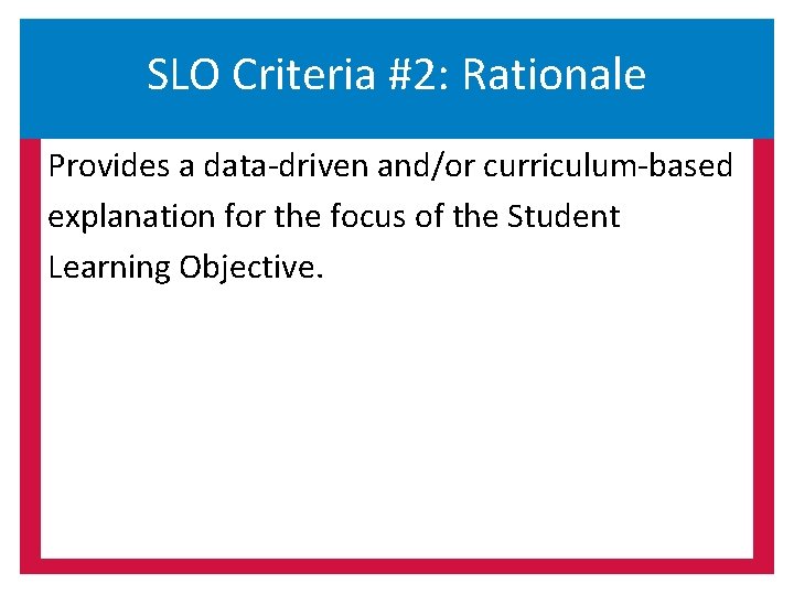 SLO Criteria #2: Rationale Provides a data-driven and/or curriculum-based explanation for the focus of
