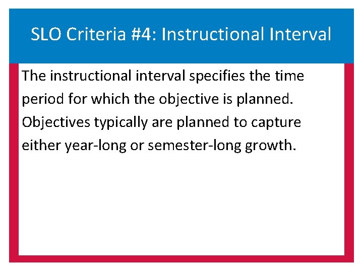 SLO Criteria #4: Instructional Interval The instructional interval specifies the time period for which