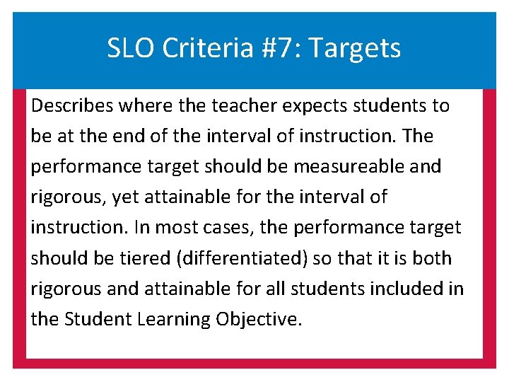 SLO Criteria #7: Targets Describes where the teacher expects students to be at the