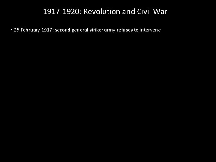 1917 -1920: Revolution and Civil War • 25 February 1917: second general strike; army