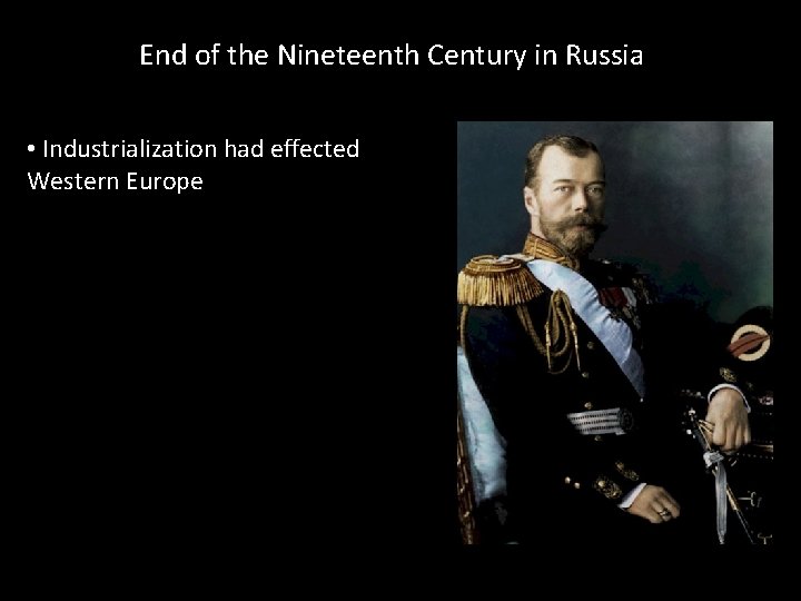 End of the Nineteenth Century in Russia • Industrialization had effected Western Europe 