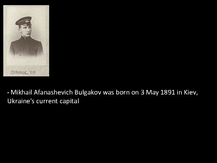  • Mikhail Afanashevich Bulgakov was born on 3 May 1891 in Kiev, Ukraine's