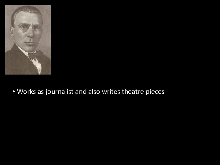  • Works as journalist and also writes theatre pieces 