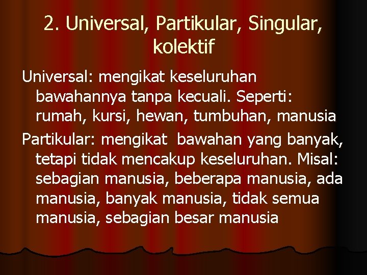 2. Universal, Partikular, Singular, kolektif Universal: mengikat keseluruhan bawahannya tanpa kecuali. Seperti: rumah, kursi,