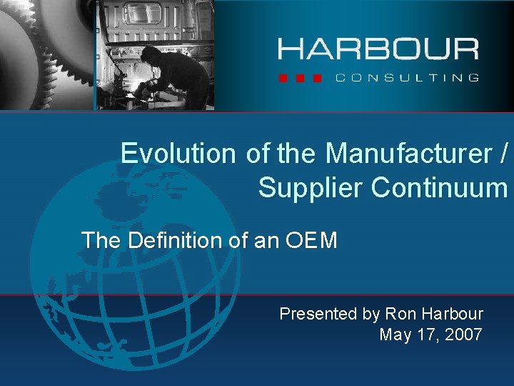 Evolution of the Manufacturer / Supplier Continuum The Definition of an OEM Presented by