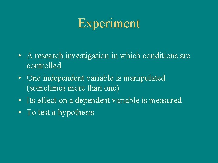 Experiment • A research investigation in which conditions are controlled • One independent variable