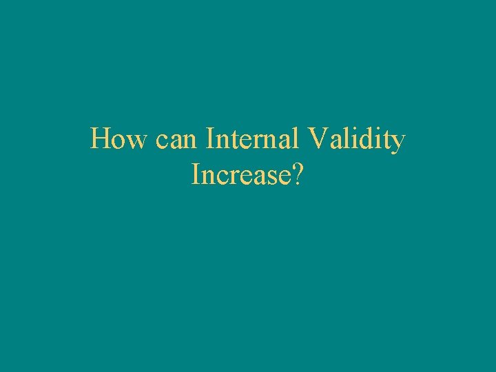 How can Internal Validity Increase? 