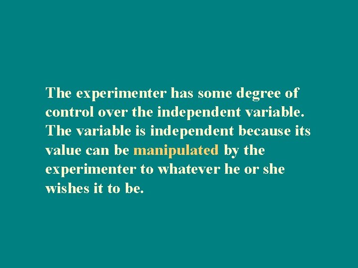 The experimenter has some degree of control over the independent variable. The variable is