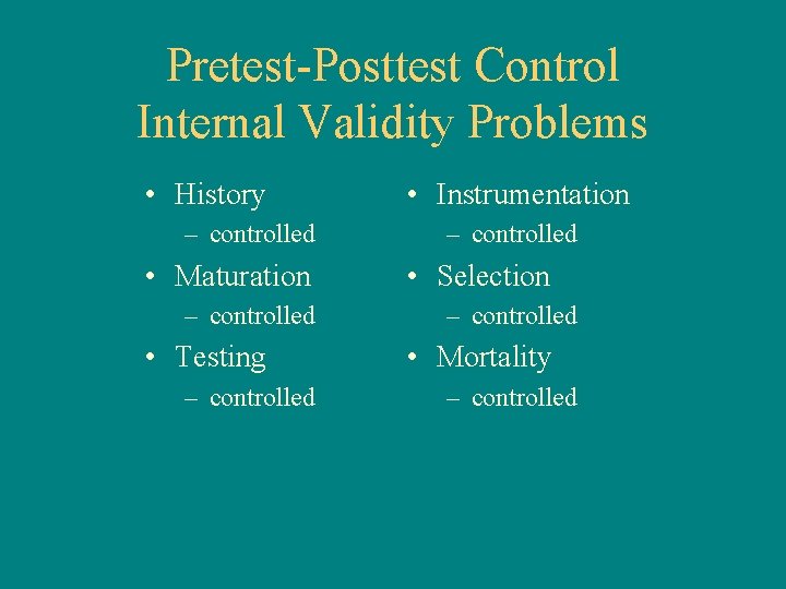 Pretest-Posttest Control Internal Validity Problems • History – controlled • Maturation – controlled •