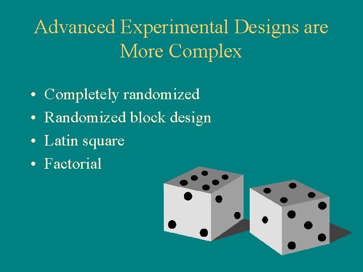 Advanced Experimental Designs are More Complex • • Completely randomized Randomized block design Latin