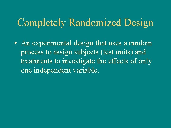 Completely Randomized Design • An experimental design that uses a random process to assign