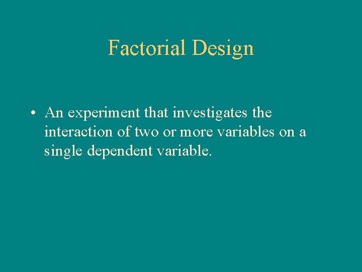 Factorial Design • An experiment that investigates the interaction of two or more variables