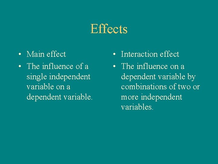 Effects • Main effect • The influence of a single independent variable on a