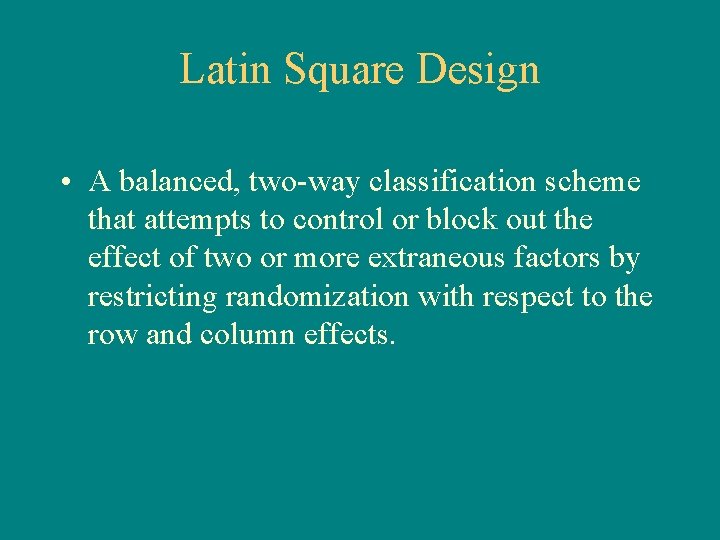 Latin Square Design • A balanced, two-way classification scheme that attempts to control or