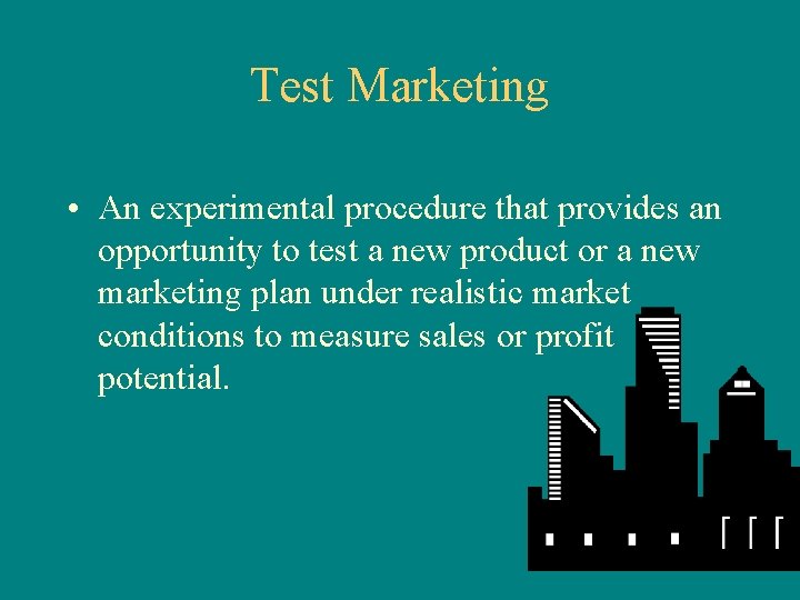 Test Marketing • An experimental procedure that provides an opportunity to test a new