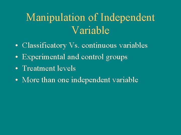 Manipulation of Independent Variable • • Classificatory Vs. continuous variables Experimental and control groups