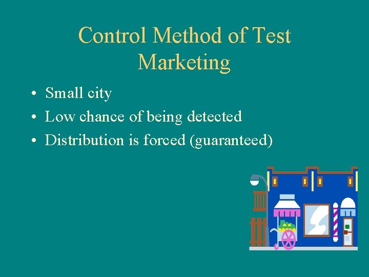 Control Method of Test Marketing • Small city • Low chance of being detected