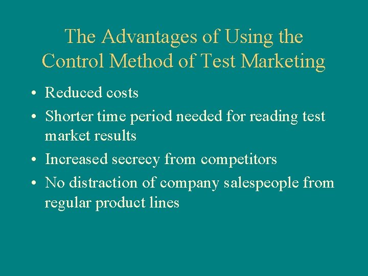 The Advantages of Using the Control Method of Test Marketing • Reduced costs •