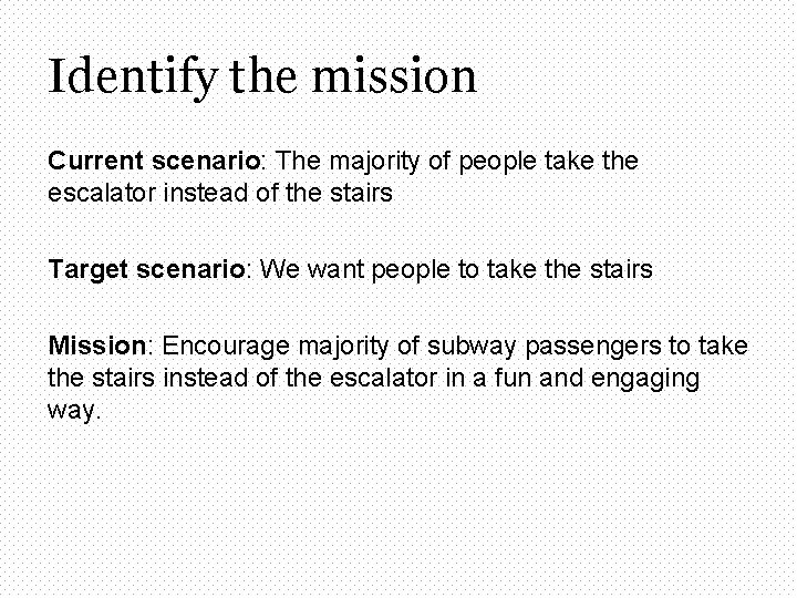 Identify the mission Current scenario: The majority of people take the escalator instead of