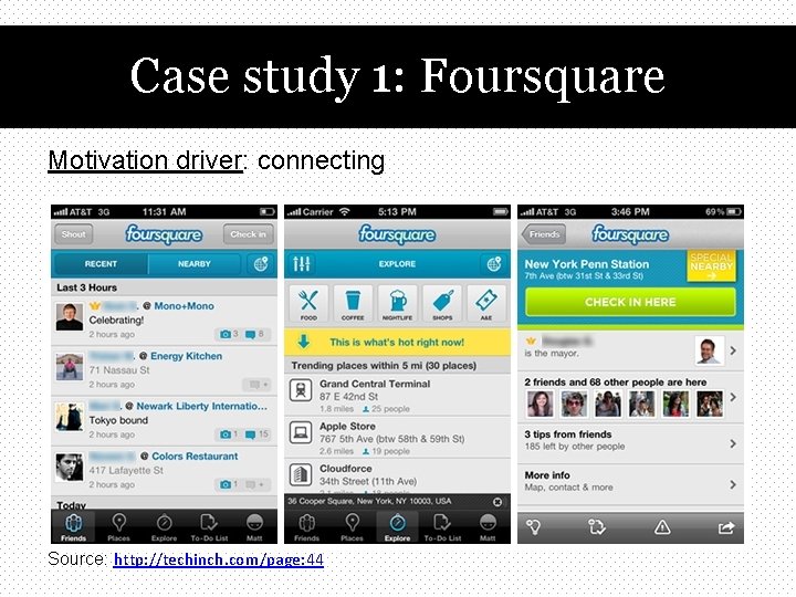 Case study 1: Foursquare Motivation driver: connecting Source: http: //techinch. com/page: 44 