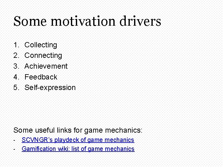 Some motivation drivers 1. 2. 3. 4. 5. Collecting Connecting Achievement Feedback Self-expression Some