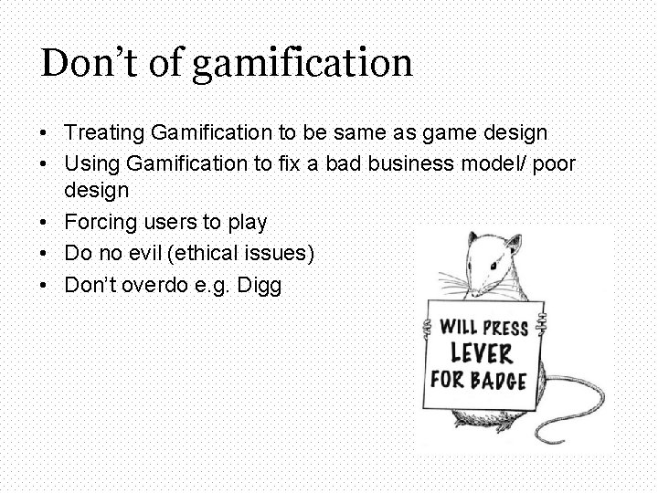 Don’t of gamification • Treating Gamification to be same as game design • Using