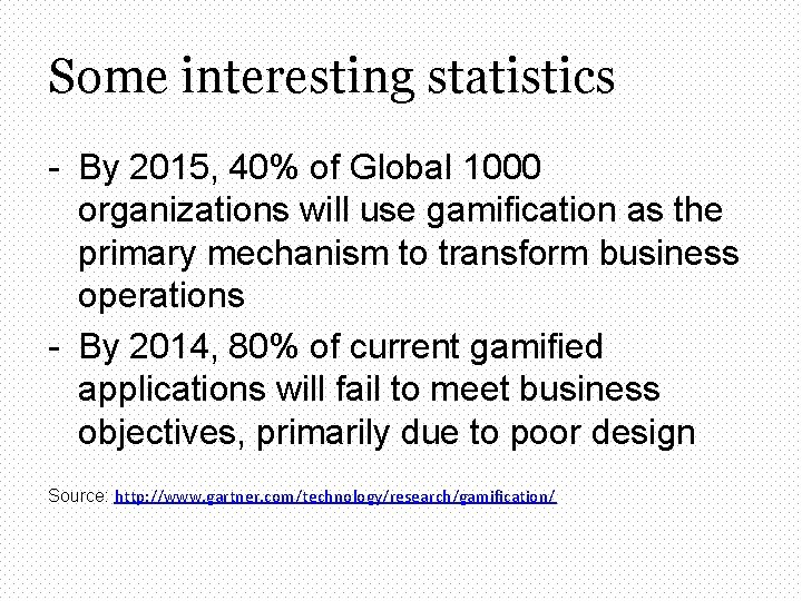 Some interesting statistics - By 2015, 40% of Global 1000 organizations will use gamification