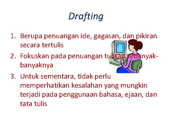 Drafting 1. Berupa penuangan ide, gagasan, dan pikiran secara tertulis 2. Fokuskan pada penuangan