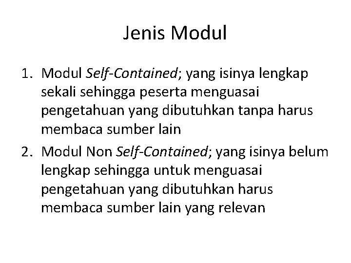 Jenis Modul 1. Modul Self-Contained; yang isinya lengkap sekali sehingga peserta menguasai pengetahuan yang