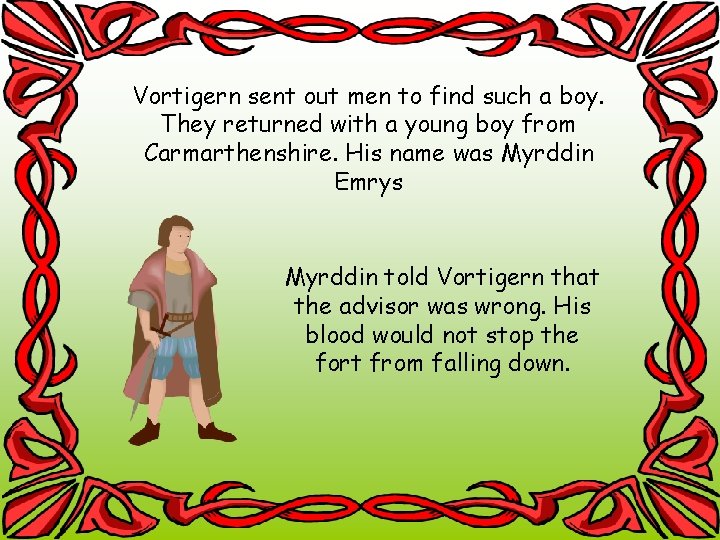 Vortigern sent out men to find such a boy. They returned with a young