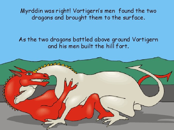 Myrddin was right! Vortigern’s men found the two dragons and brought them to the