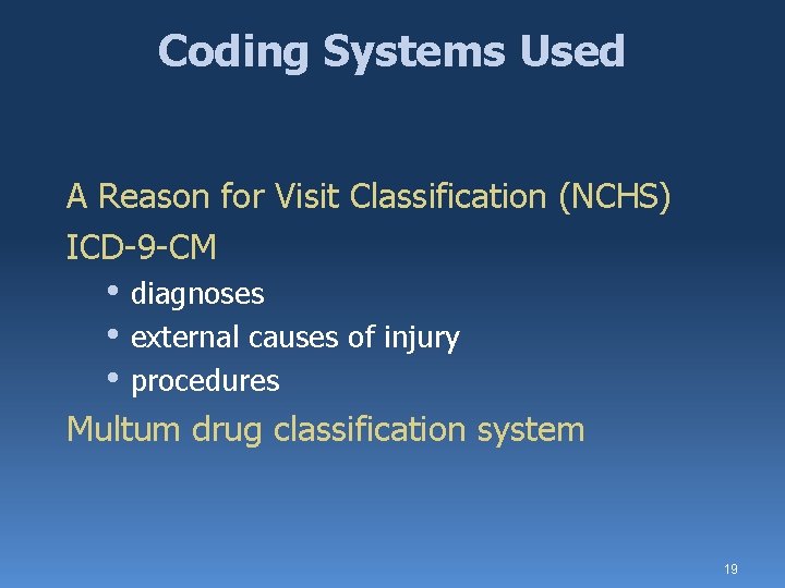 Coding Systems Used A Reason for Visit Classification (NCHS) ICD-9 -CM • diagnoses •