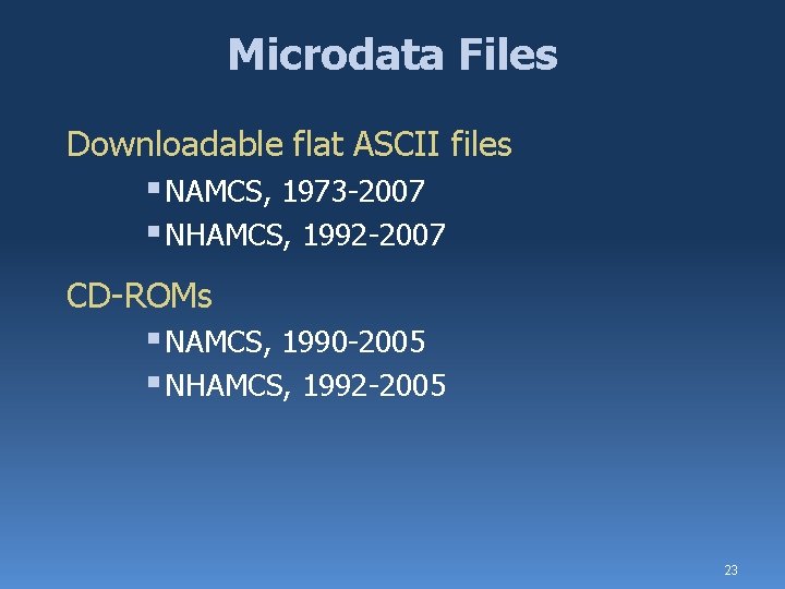 Microdata Files Downloadable flat ASCII files § NAMCS, 1973 -2007 § NHAMCS, 1992 -2007