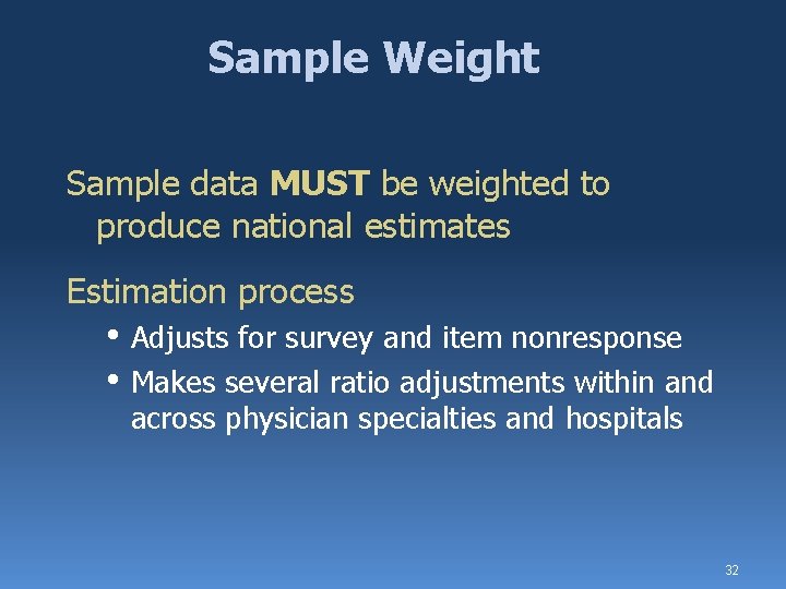 Sample Weight Sample data MUST be weighted to produce national estimates Estimation process •