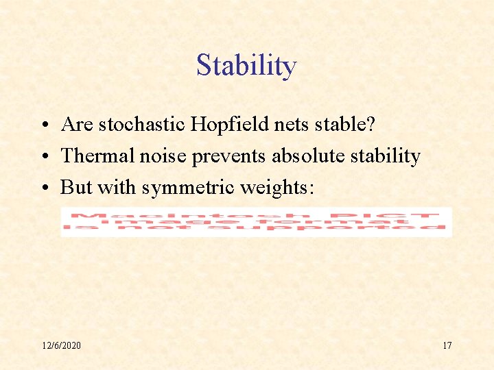 Stability • Are stochastic Hopfield nets stable? • Thermal noise prevents absolute stability •