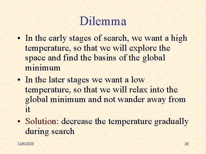 Dilemma • In the early stages of search, we want a high temperature, so