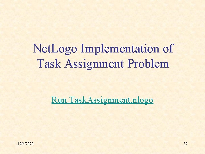 Net. Logo Implementation of Task Assignment Problem Run Task. Assignment. nlogo 12/6/2020 37 