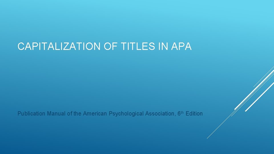 CAPITALIZATION OF TITLES IN APA Publication Manual of the American Psychological Association, 6 th