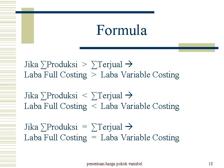 Formula Jika ∑Produksi > ∑Terjual Laba Full Costing > Laba Variable Costing Jika ∑Produksi