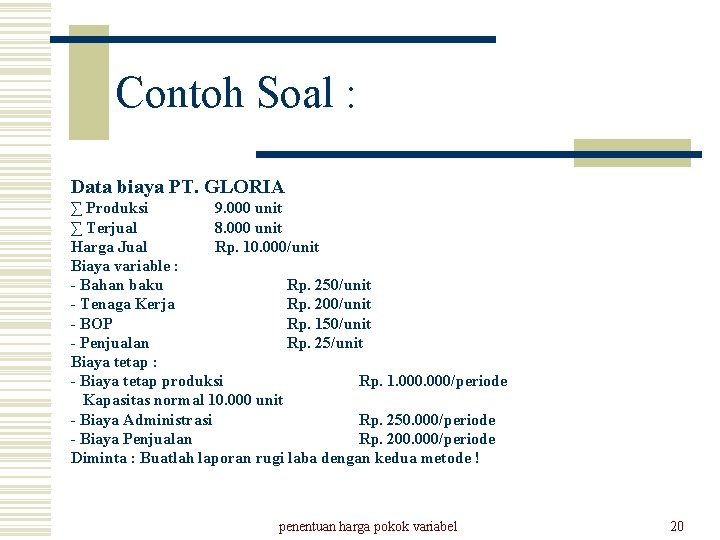 Contoh Soal : Data biaya PT. GLORIA ∑ Produksi 9. 000 unit ∑ Terjual
