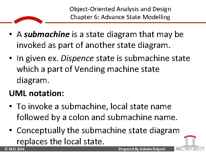 Object-Oriented Analysis and Design Chapter 6: Advance State Modelling • A submachine is a